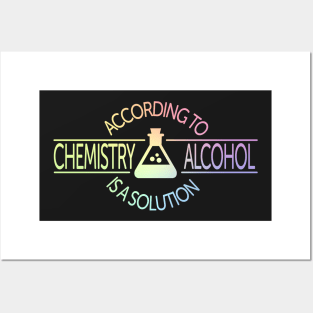 According To Chemistry, Alcohol Is A Solution Posters and Art